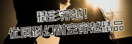 精彩穿越！优质科幻时空穿越精品